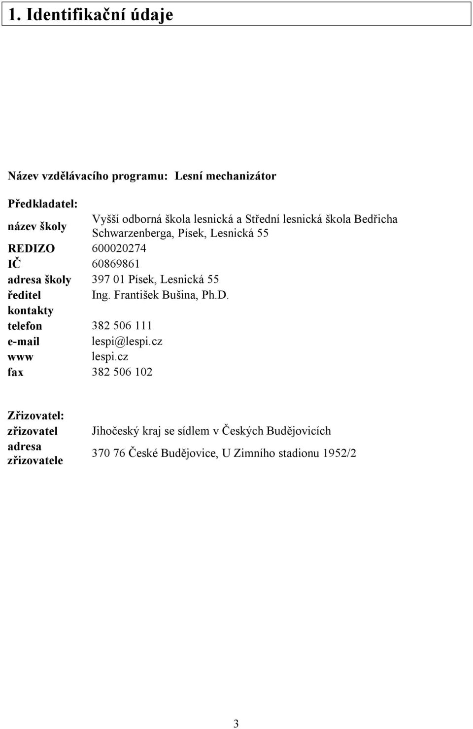 Lesnická 55 ředitel Ing. František Bušina, Ph.D. kontakty telefon 382 506 111 e-mail lespi@lespi.cz www lespi.