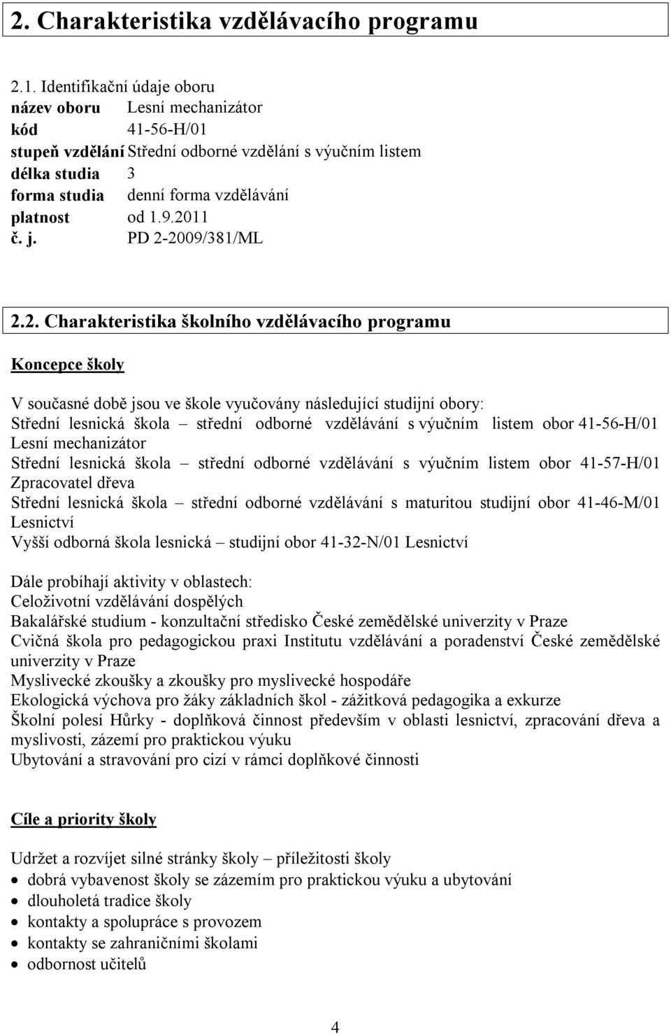 2011 č. j. PD 2-2009/381/ML 2.2. Charakteristika školního vzdělávacího programu Koncepce školy V současné době jsou ve škole vyučovány následující studijní obory: Střední lesnická škola střední