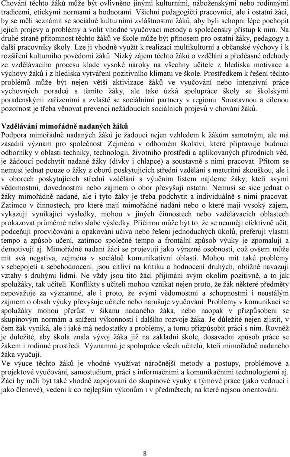 metody a společenský přístup k nim. Na druhé straně přítomnost těchto žáků ve škole může být přínosem pro ostatní žáky, pedagogy a další pracovníky školy.