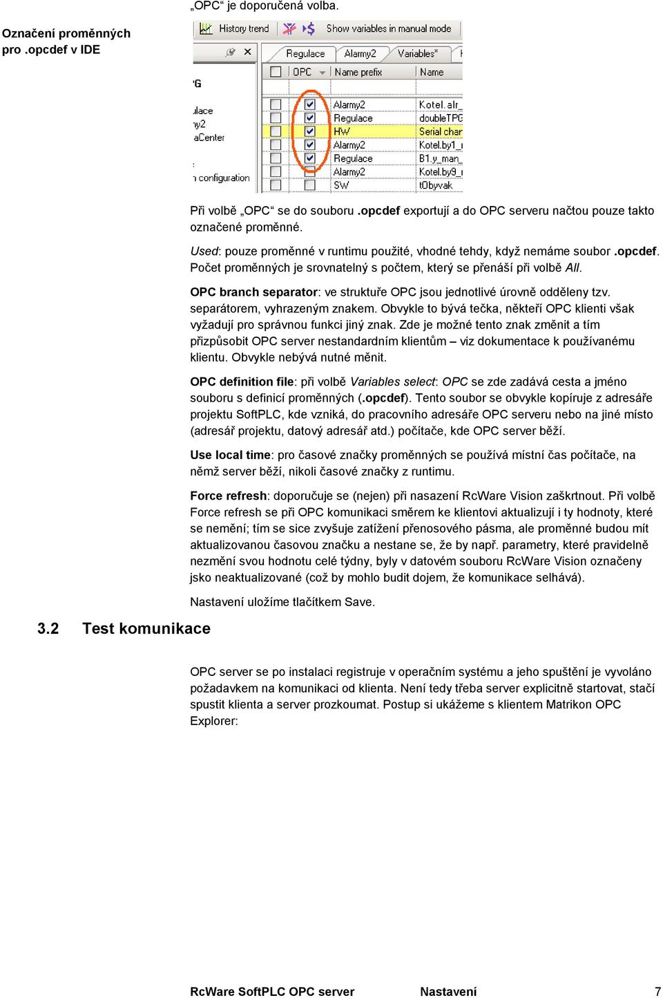 OPC branch separator: ve struktuře OPC jsou jednotlivé úrovně odděleny tzv. separátorem, vyhrazeným znakem. Obvykle to bývá tečka, někteří OPC klienti však vyžadují pro správnou funkci jiný znak.