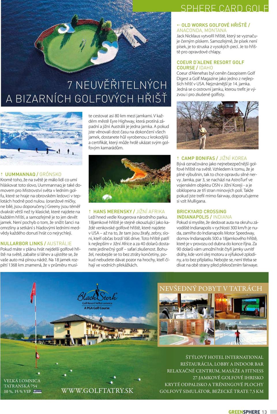 7 NEUVĚŘITELNÝCH A BIZARNÍCH GOLFOVÝCH HŘIŠŤ COEUR D ALENE RESORT GOLF COURSE / IDAHO Coeur d Alenehas byl ceněn časopisem Golf Digest a Golf Magazine jako jedno z nejlepších hřišť v USA.