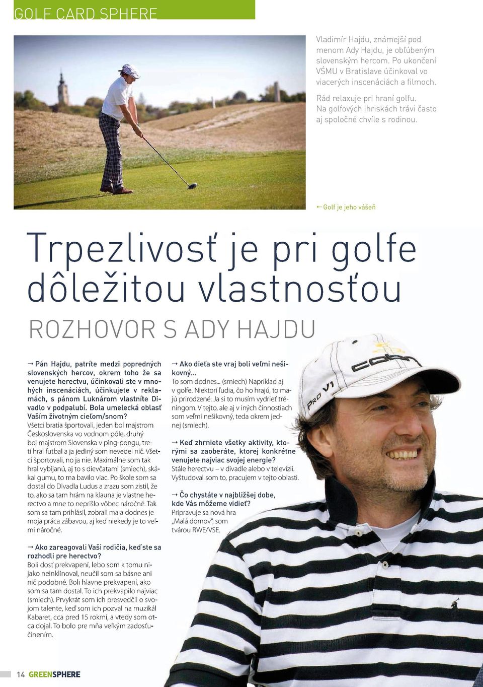 Golf je jeho vášeň Trpezlivosť je pri golfe dôležitou vlastnosťou ROZHOVOR S ADY HAJDU Pán Hajdu, patríte medzi popredných slovenských hercov, okrem toho že sa venujete herectvu, účinkovali ste v