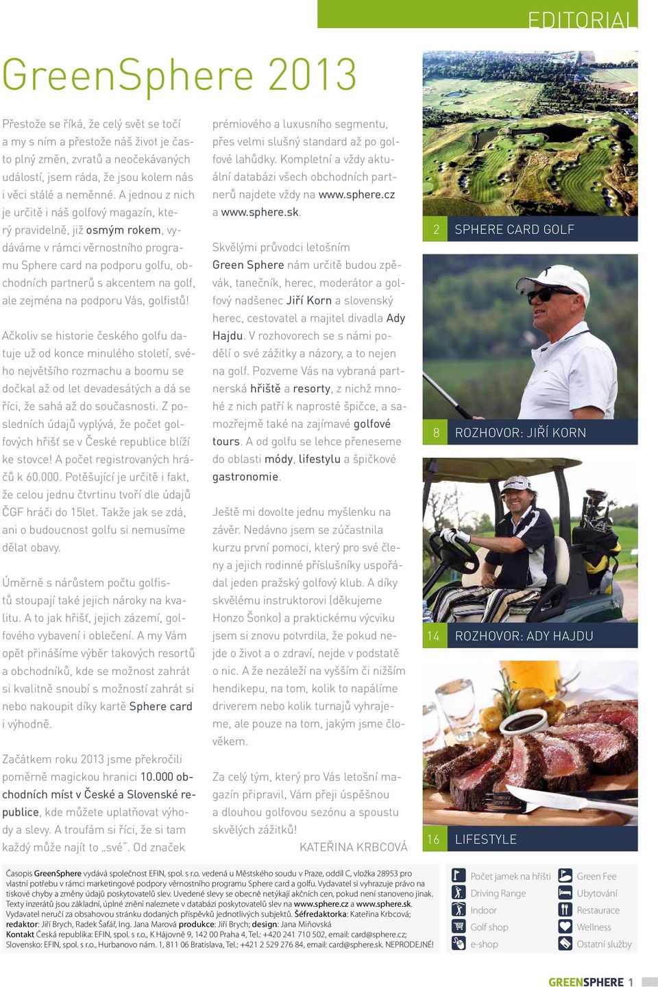 A jednou z nich je určitě i náš golfový magazín, který pravidelně, již osmým rokem, vydáváme v rámci věrnostního programu Sphere card na podporu golfu, obchodních partnerů s akcentem na golf, ale