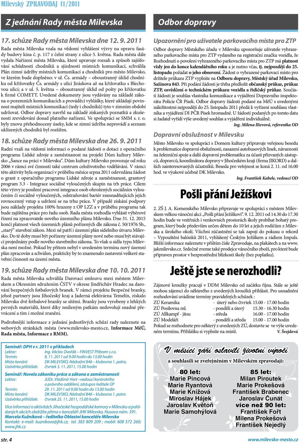 Rada města dále vydala Nařízení města Milevska, které upravuje rozsah a způsob zajišťování schůdnosti chodníků a sjízdnosti místních komunikací, schválila Plán zimní údržby místních komunikací a