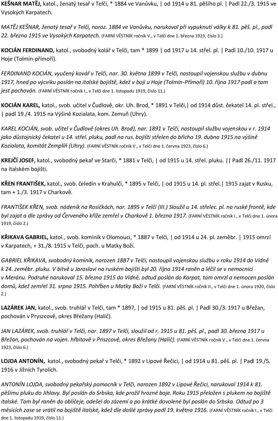 , svobodný kolář v Telči, tam * 1899 od 1917 u 14. střel. pl. Padl 10./10. 1917 u Hoje (Tolmín-přímoří). FERDINAND KOCIÁN, vyučený kovář v Telči, nar. 30.