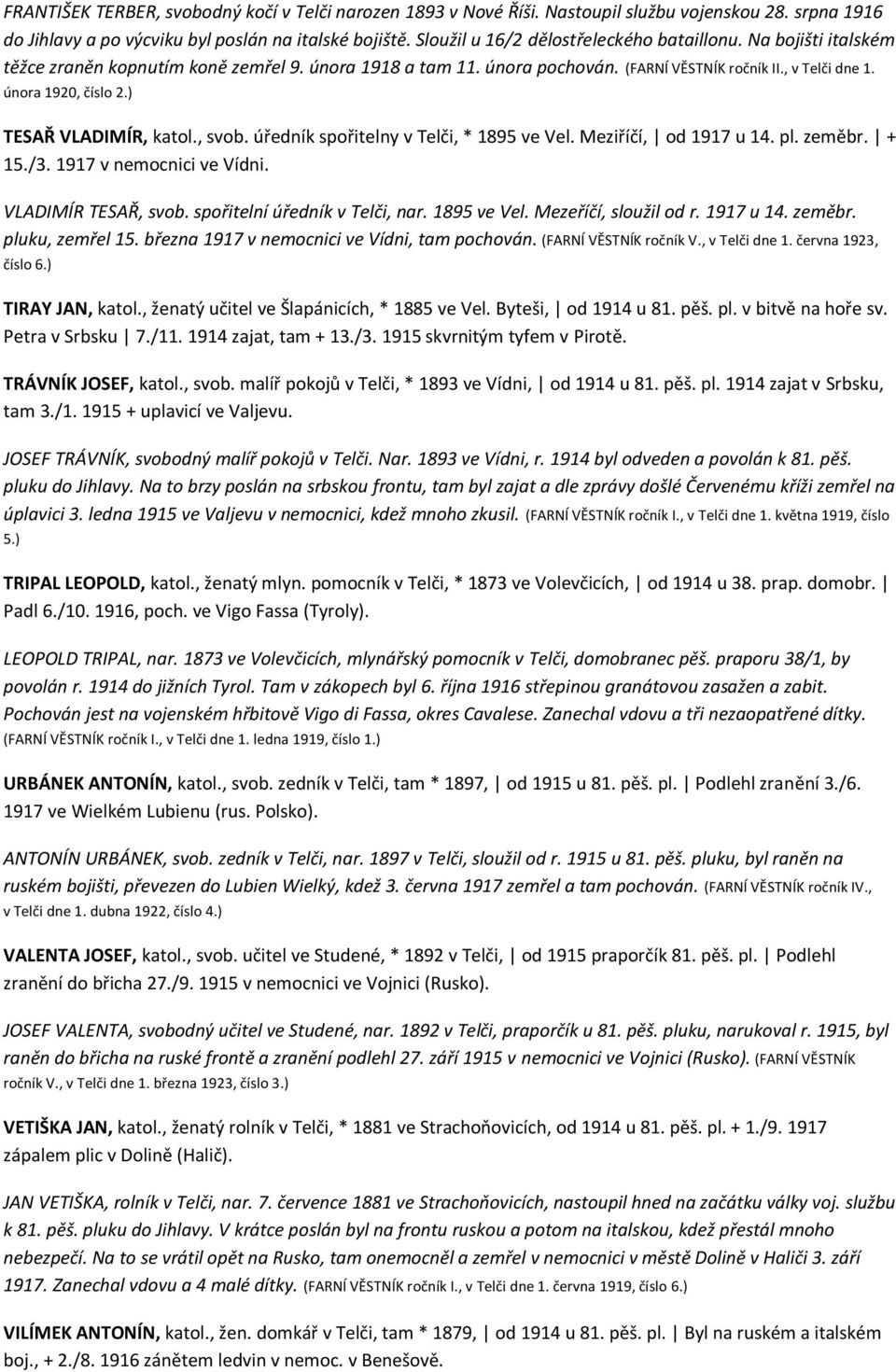 ) TESAŘ VLADIMÍR, katol., svob. úředník spořitelny v Telči, * 1895 ve Vel. Meziříčí, od 1917 u 14. pl. zeměbr. + 15./3. 1917 v nemocnici ve Vídni. VLADIMÍR TESAŘ, svob.