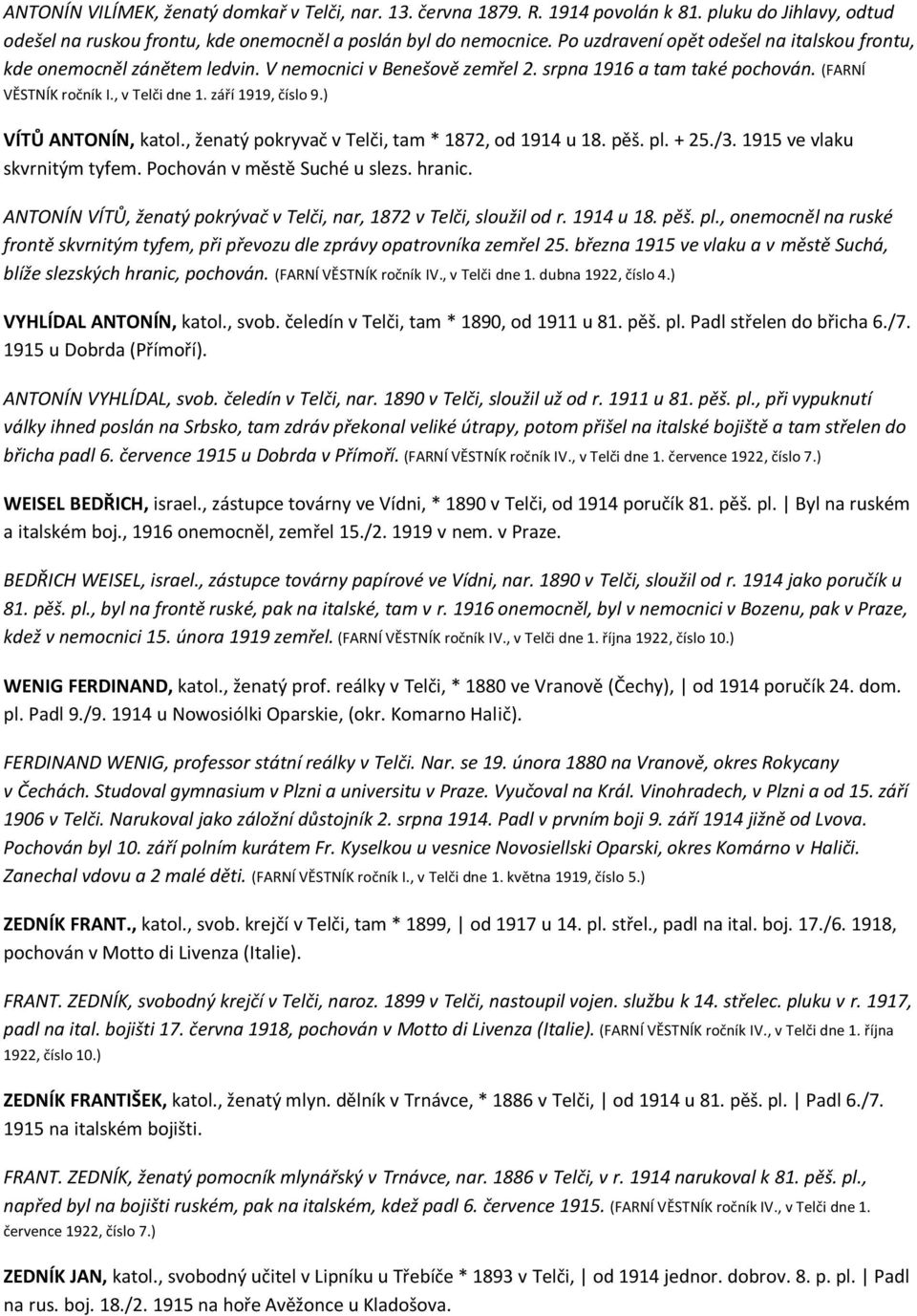 ) VÍTŮ ANTONÍN, katol., ženatý pokryvač v Telči, tam * 1872, od 1914 u 18. pěš. pl. + 25./3. 1915 ve vlaku skvrnitým tyfem. Pochován v městě Suché u slezs. hranic.