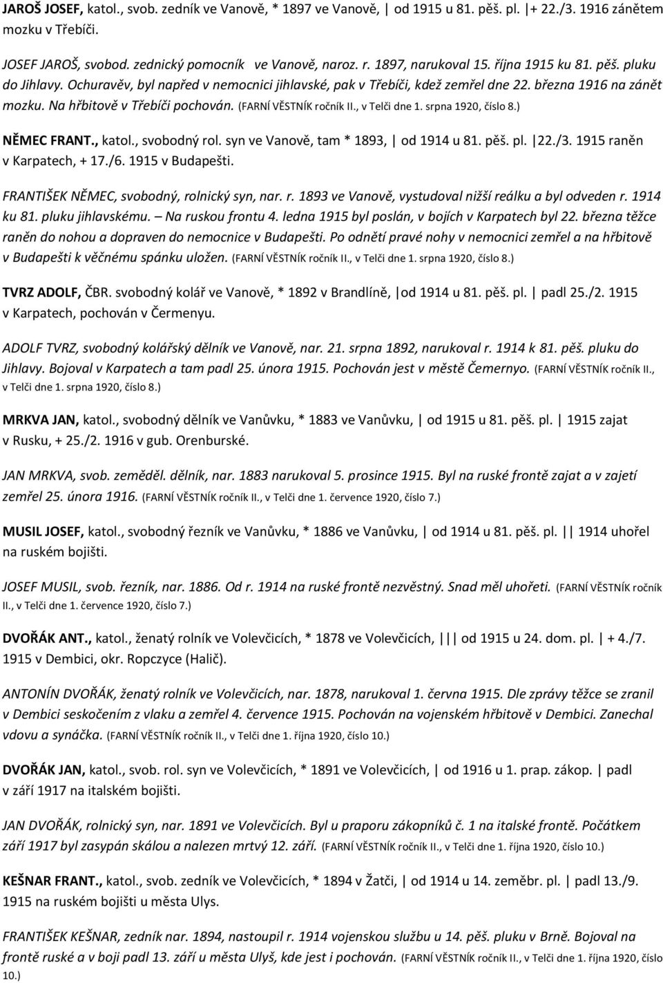 (FARNÍ VĚSTNÍK ročník II., v Telči dne 1. srpna 1920, číslo 8.) NĚMEC FRANT., katol., svobodný rol. syn ve Vanově, tam * 1893, od 1914 u 81. pěš. pl. 22./3. 1915 raněn v Karpatech, + 17./6.