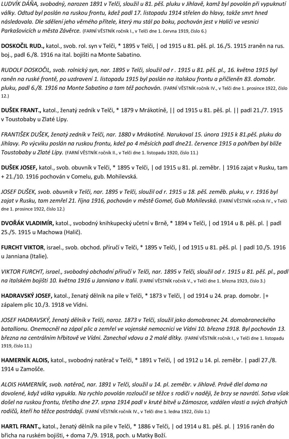 (FARNÍ VĚSTNÍK ročník I., v Telči dne 1. června 1919, číslo 6.) DOSKOČIL RUD., katol., svob. rol. syn v Telči, * 1895 v Telči, od 1915 u 81. pěš. pl. 16./5. 1915 zraněn na rus. boj., padl 6./8.