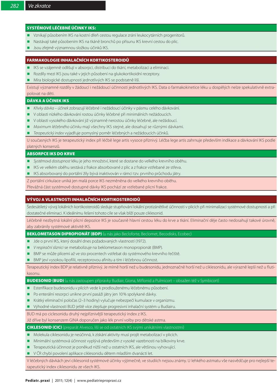 FARMAKOLOGIE INHALAČNÍCH KORTIKOSTEROIDŮ IKS se vzájemně odlišují v absorpci, distribuci do tkání, metabolizaci a eliminaci. Rozdíly mezi IKS jsou také v jejich působení na glukokortikoidní receptory.