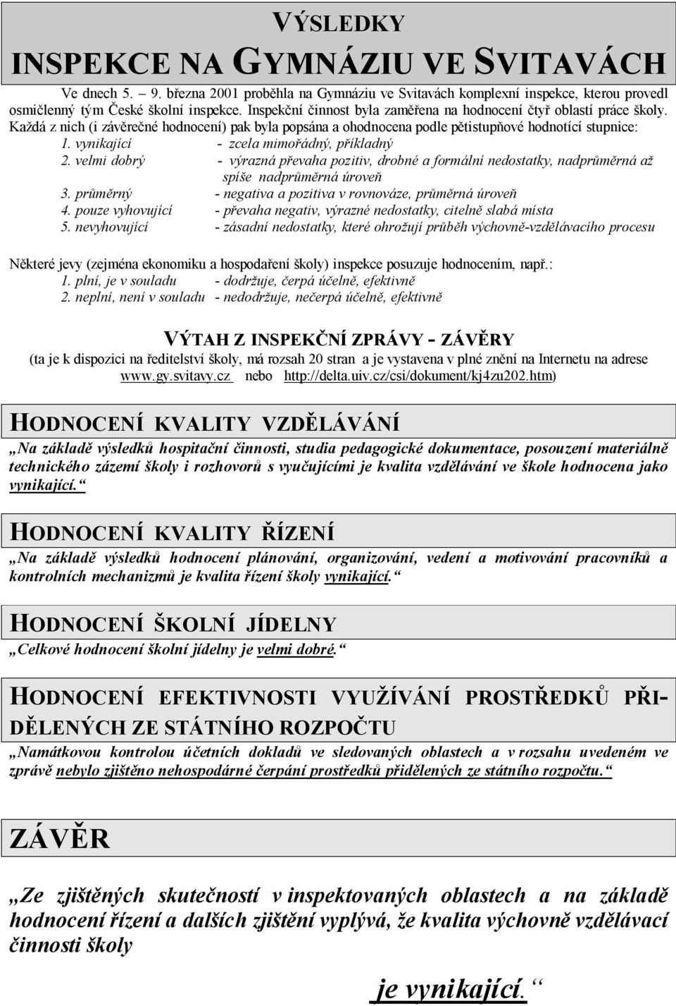 vynikající - zcela mimořádný, příkladný. velmi dobrý - výrazná převaha pozitiv, drobné a formální nedostatky, nadprůměrná až spíše nadprůměrná úroveň 3.