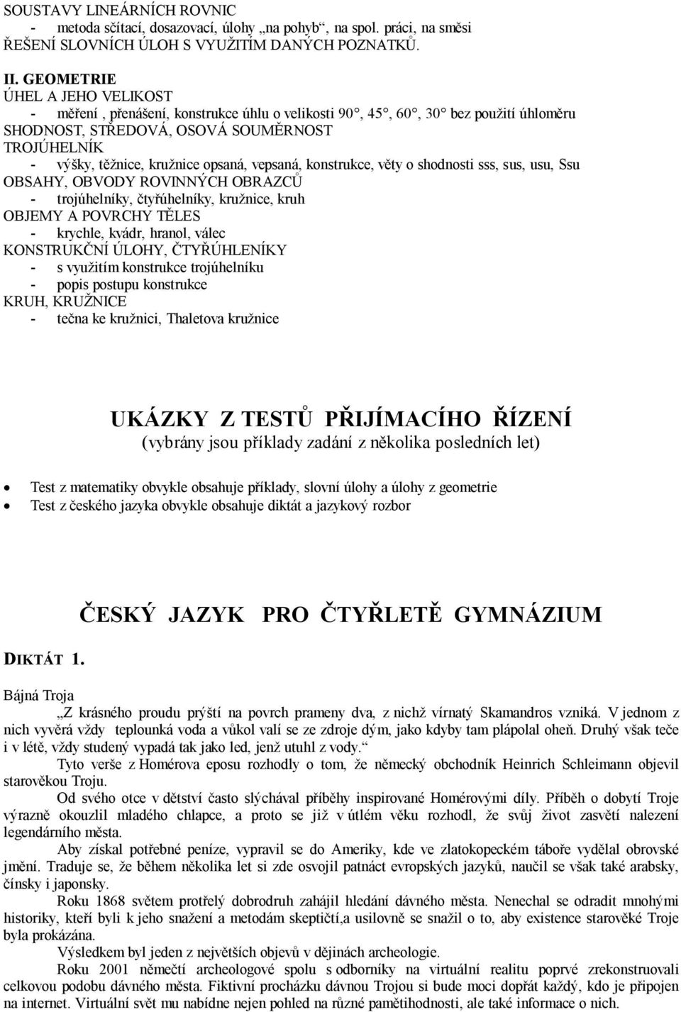 vepsaná, konstrukce, věty o shodnosti sss, sus, usu, Ssu OBSAHY, OBVODY ROVINNÝCH OBRAZCŮ - trojúhelníky, čtyřúhelníky, kružnice, kruh OBJEMY A POVRCHY TĚLES - krychle, kvádr, hranol, válec