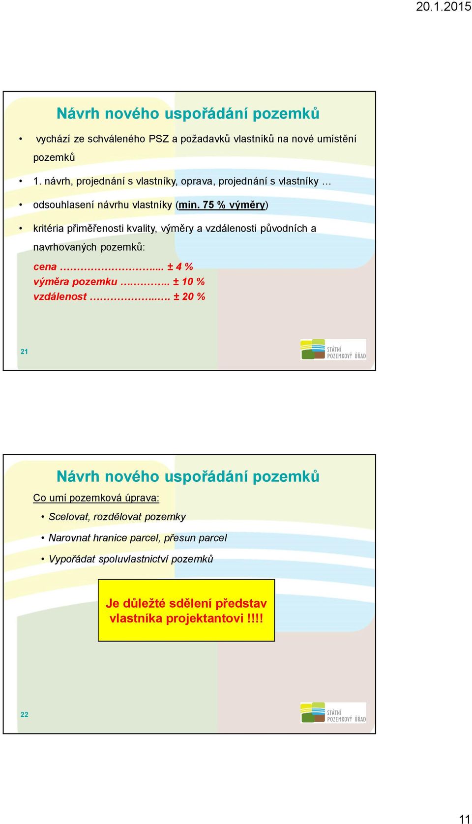 75 % výměry) kritéria přiměřenosti kvality, výměry a vzdálenosti původních a navrhovaných pozemků: cena... ± 4 % výměra pozemku... ± 10 % vzdálenost.