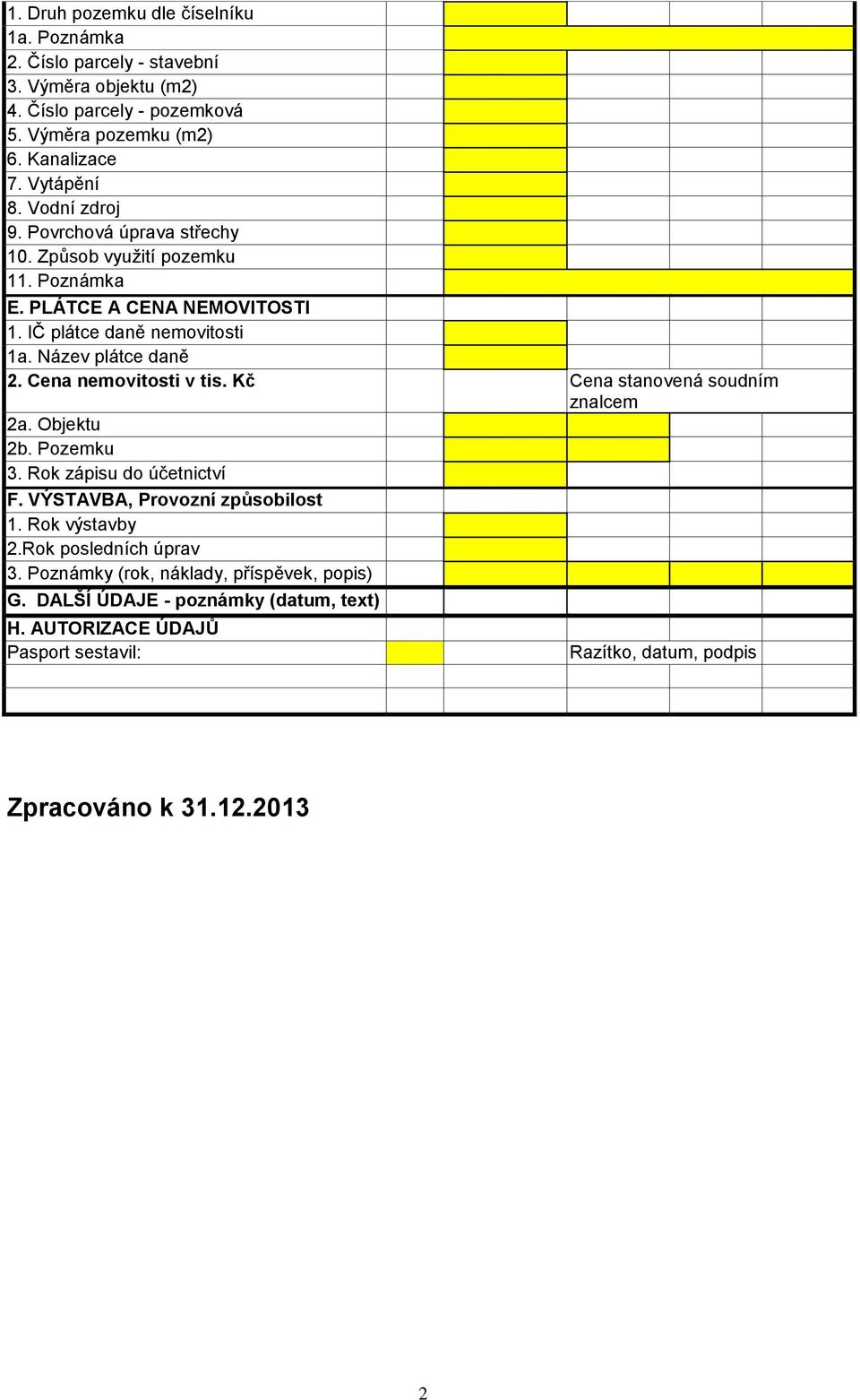 Cena nemovitosti v tis. Kč Cena stanovená soudním znalcem 2a. Objektu 2b. Pozemku 3. Rok zápisu do účetnictví F. VÝSTAVBA, Provozní způsobilost 1. Rok výstavby 2.