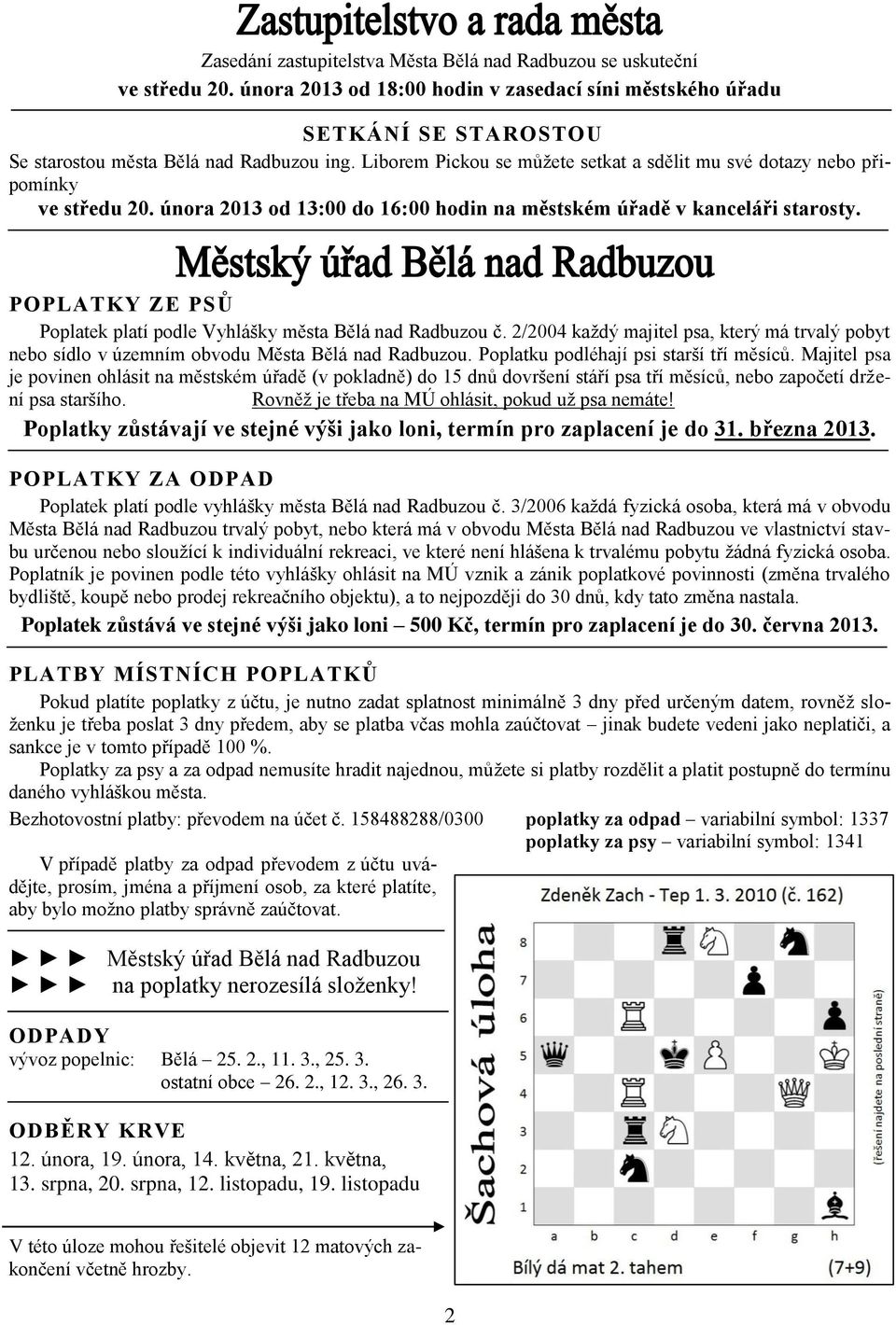 POPLATKY ZE PSŮ Poplatek platí podle Vyhlášky města Bělá nad Radbuzou č. 2/2004 každý majitel psa, který má trvalý pobyt nebo sídlo v územním obvodu Města Bělá nad Radbuzou.