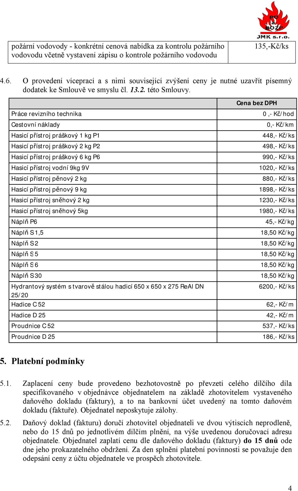 Práce revizního technika Cestovní náklady Hasicí přístroj práškový 1 kg P1 Hasicí přístroj práškový 2 kg P2 Hasicí přístroj práškový 6 kg P6 Hasicí přístroj vodní 9kg 9V Hasicí přístroj pěnový 2 kg