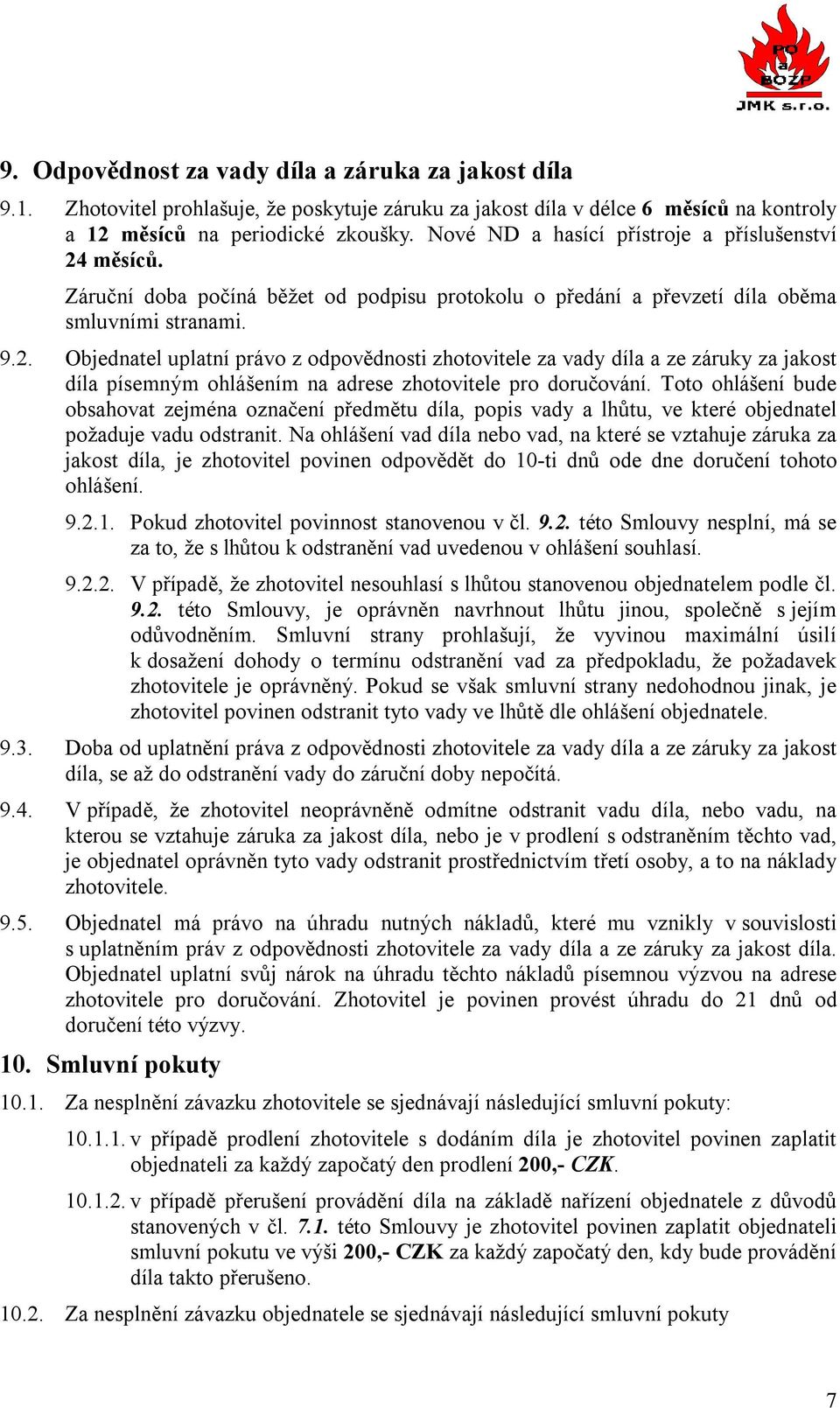 Toto ohlášení bude obsahovat zejména označení předmětu díla, popis vady a lhůtu, ve které objednatel požaduje vadu odstranit.