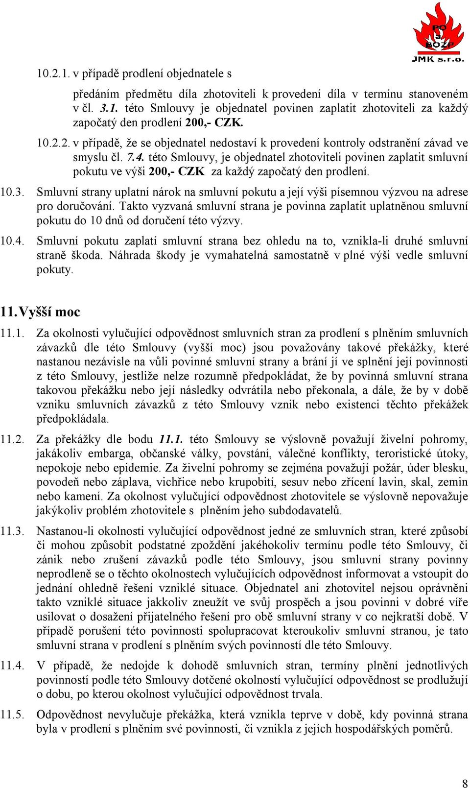 této Smlouvy, je objednatel zhotoviteli povinen zaplatit smluvní pokutu ve výši 200,- CZK za každý započatý den prodlení. 10.3.