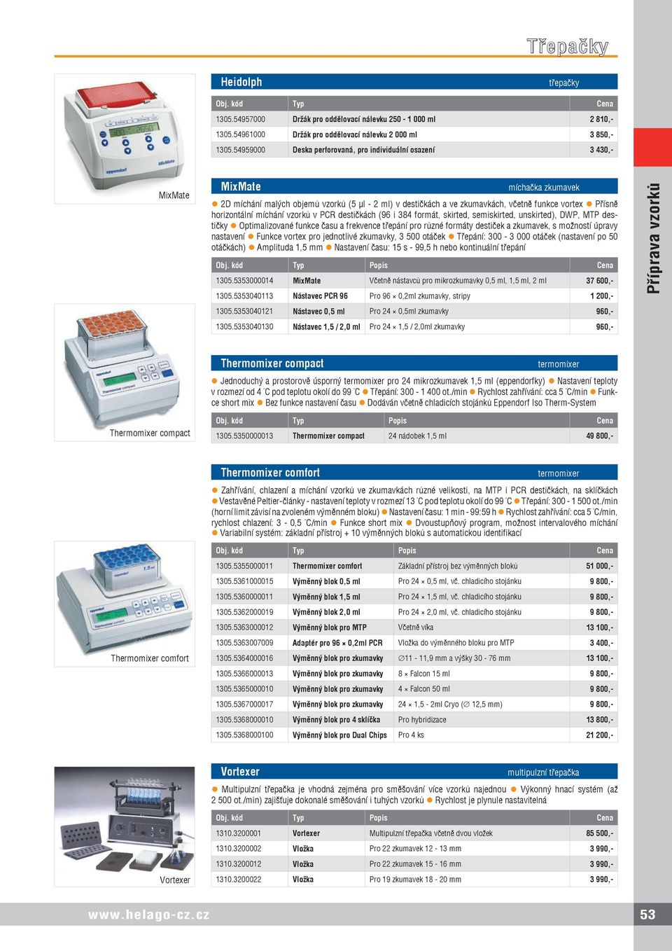 horizontální míchání vzorků v PCR destičkách (96 i 384 formát, skirted, semiskirted, unskirted), DWP, MTP destičky Optimalizované funkce času a frekvence třepání pro různé formáty destiček a