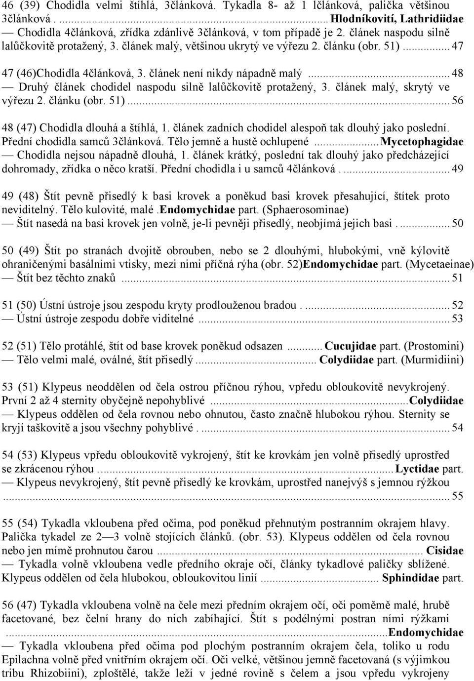 .. 48 Druhý článek chodidel naspodu silně lalůčkovitě protažený, 3. článek malý, skrytý ve výřezu 2. článku (obr. 51)... 56 48 (47) Chodidla dlouhá a štíhlá, 1.