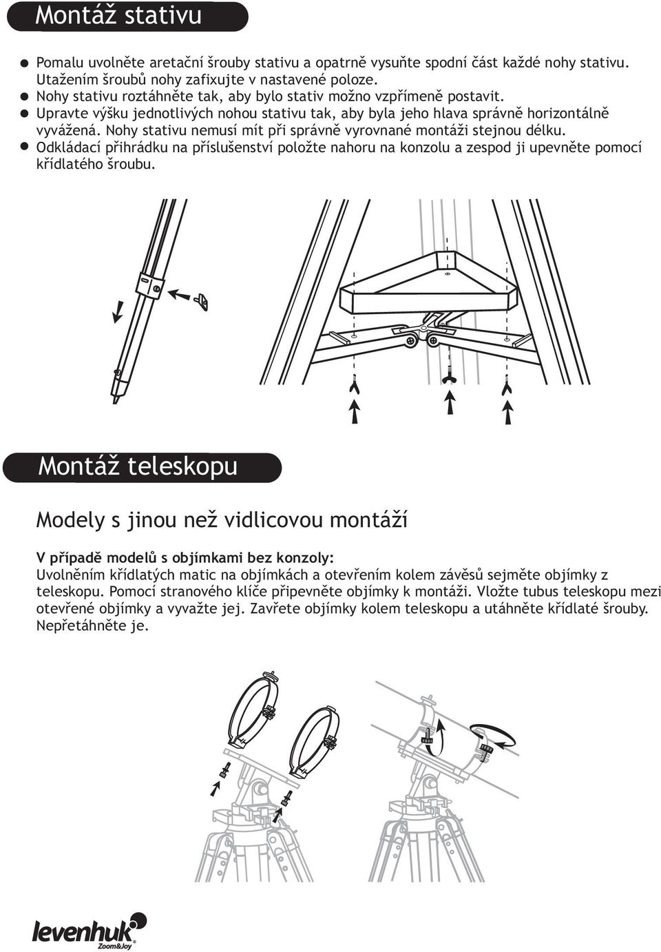 Nohy stativu nemusí mít při správně vyrovnané montáži stejnou délku. Odkládací přihrádku na příslušenství položte nahoru na konzolu a zespod ji upevněte pomocí křídlatého šroubu.