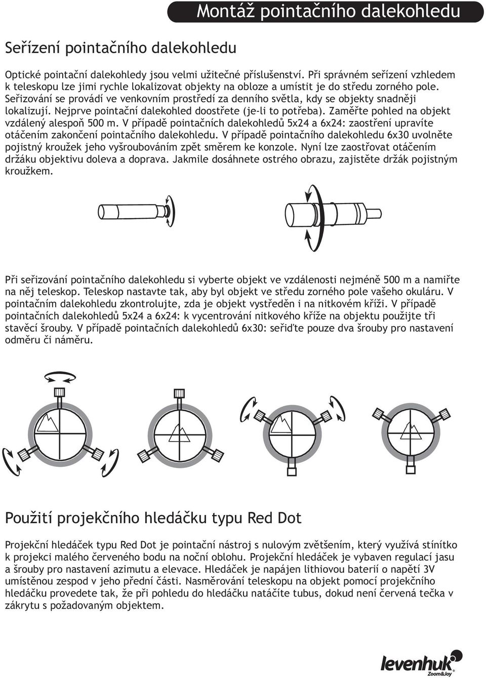 Seřizování se provádí ve venkovním prostředí za denního světla, kdy se objekty snadněji lokalizují. Nejprve pointační dalekohled doostřete (je-li to potřeba).