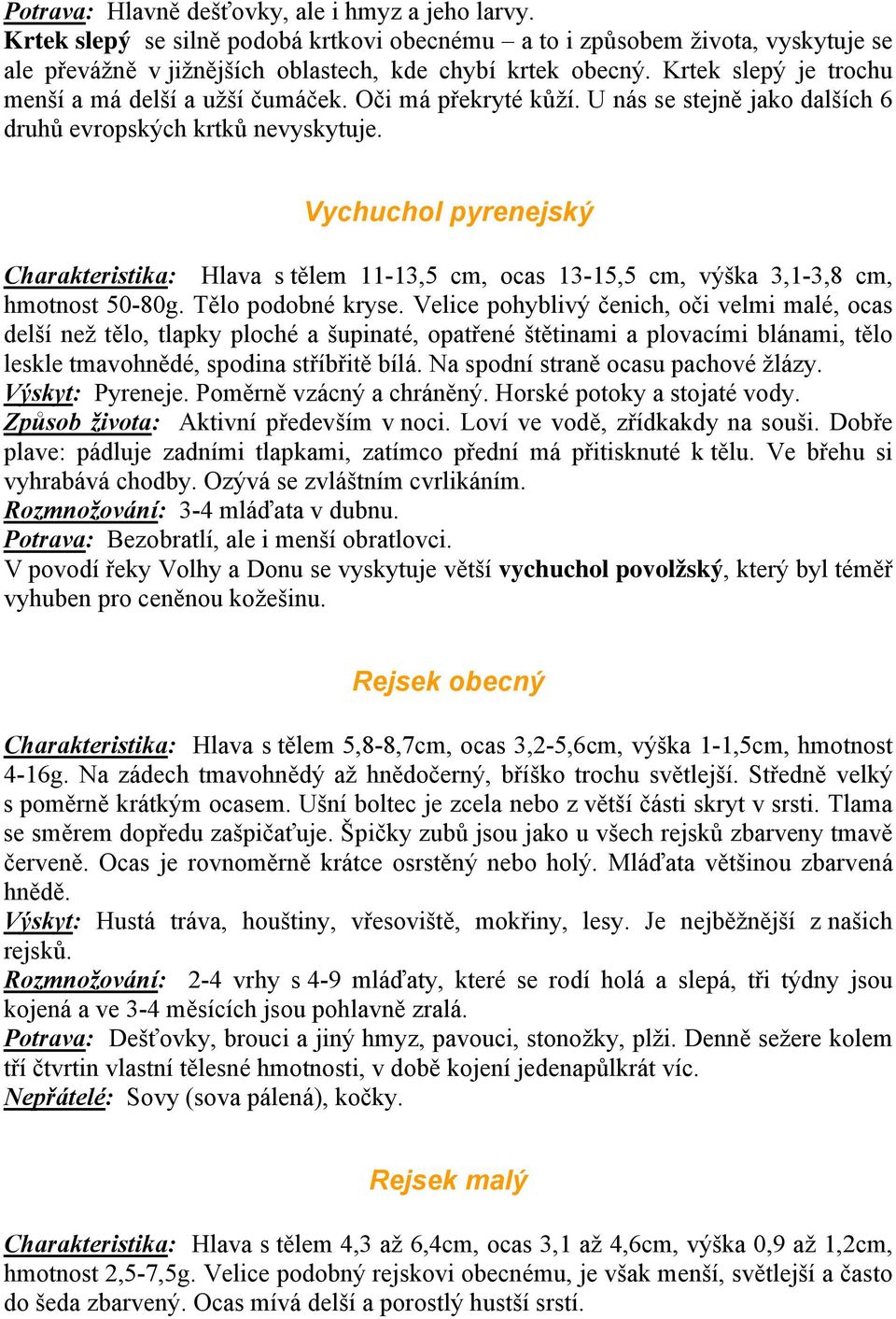 Vychuchol pyrenejský Charakteristika: Hlava s tělem 11-13,5 cm, ocas 13-15,5 cm, výška 3,1-3,8 cm, hmotnost 50-80g. Tělo podobné kryse.