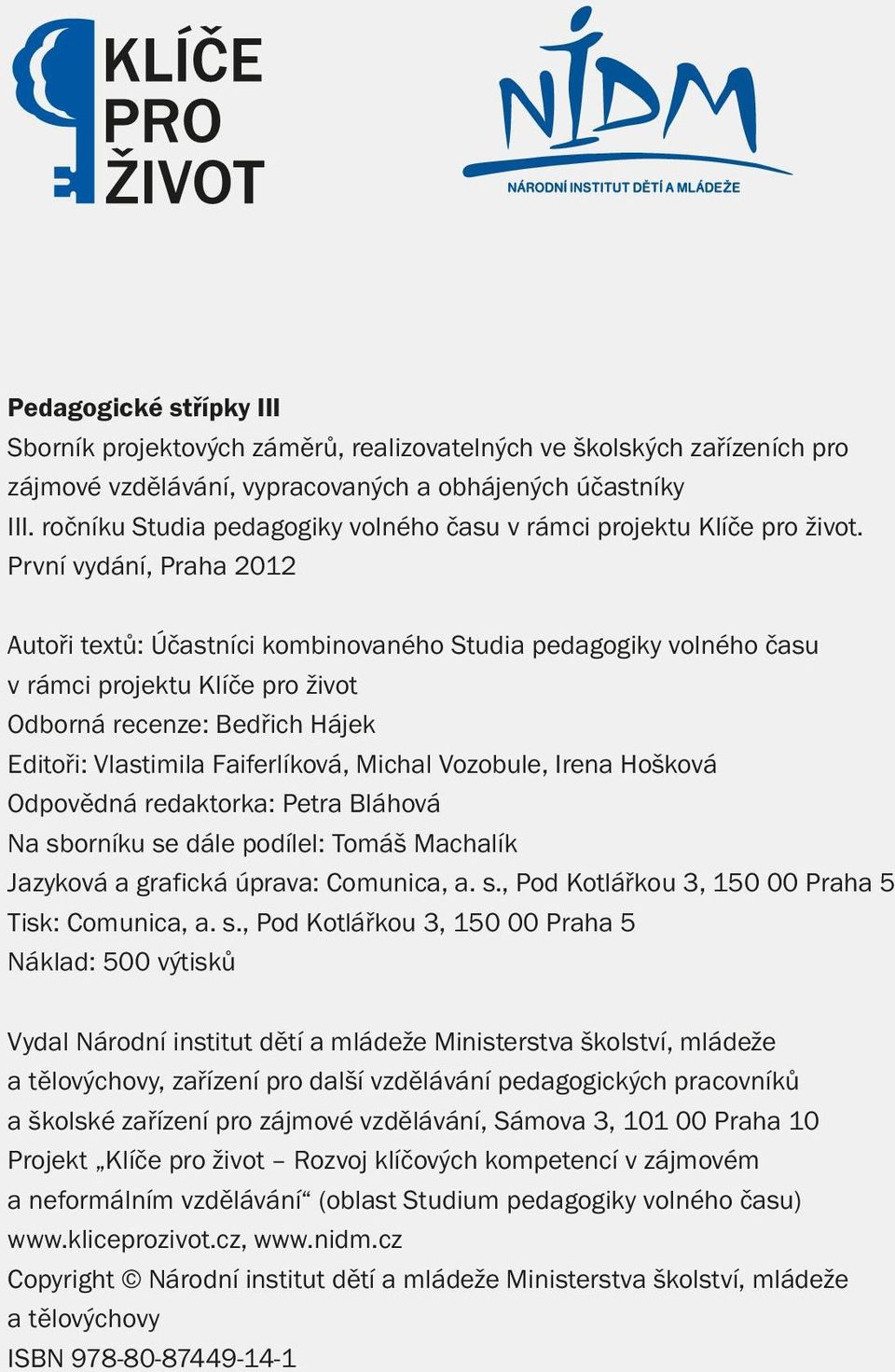 První vydání, Praha 2012 Autoři textů: Účastníci kombinovaného Studia pedagogiky volného času v rámci projektu Klíče pro život Odborná recenze: Bedřich Hájek Editoři: Vlastimila Faiferlíková, Michal