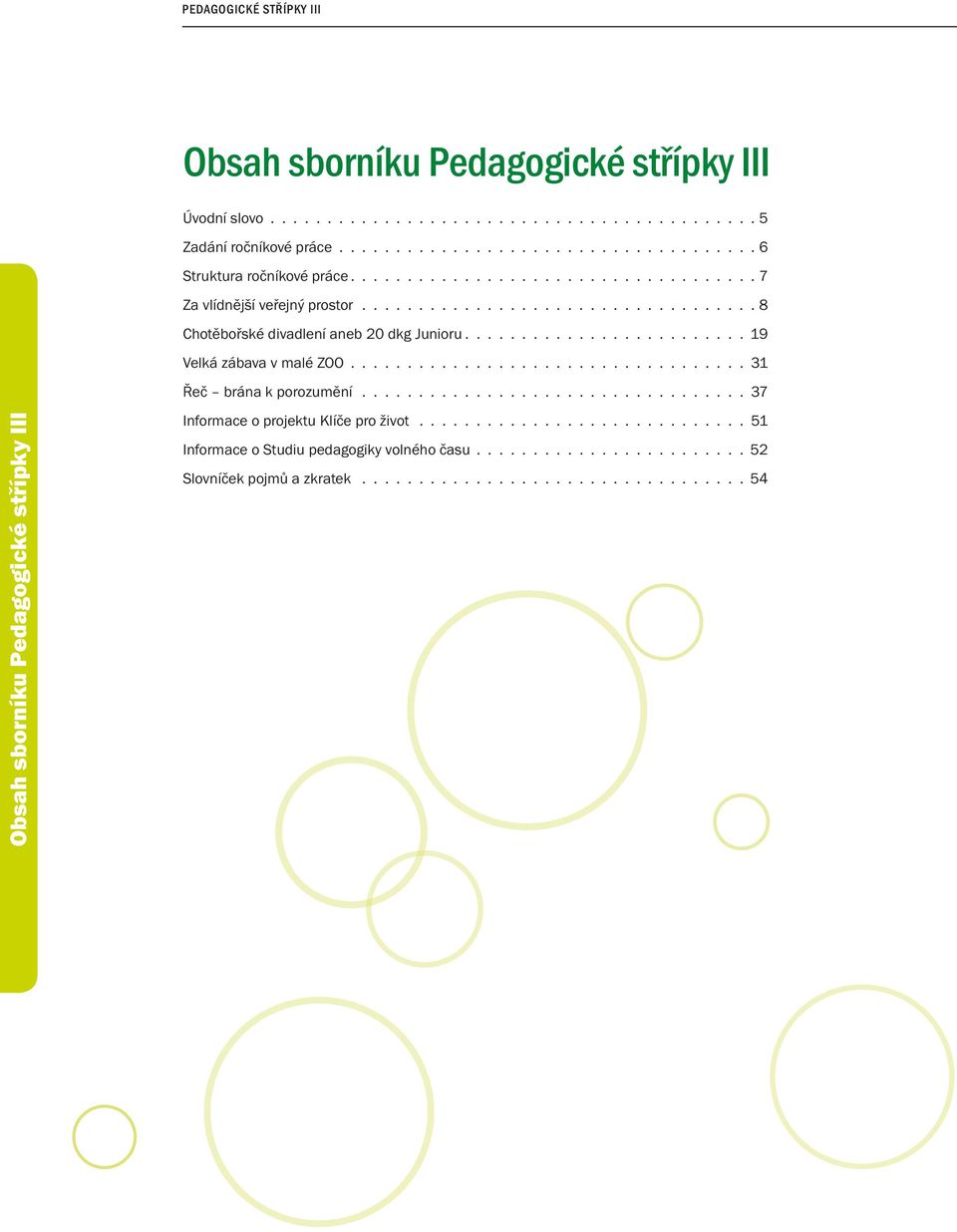 .................................. 31 Řeč brána k porozumění.................................. 37 Obsah sborníku Pedagogické střípky III Informace o projektu Klíče pro život.