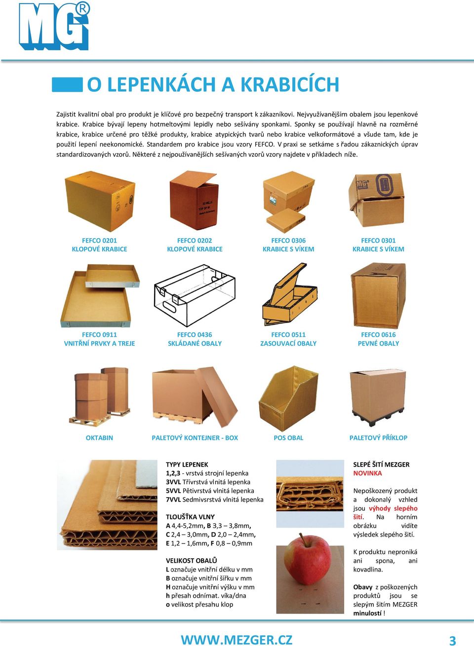 Sponky se používají hlavně naa rozměrné krabice, krabice určené pro těžké produkty, krabice atypických tvarů nebo krabice velkoformátové a všude tam, kde je použití lepení neekonomické.