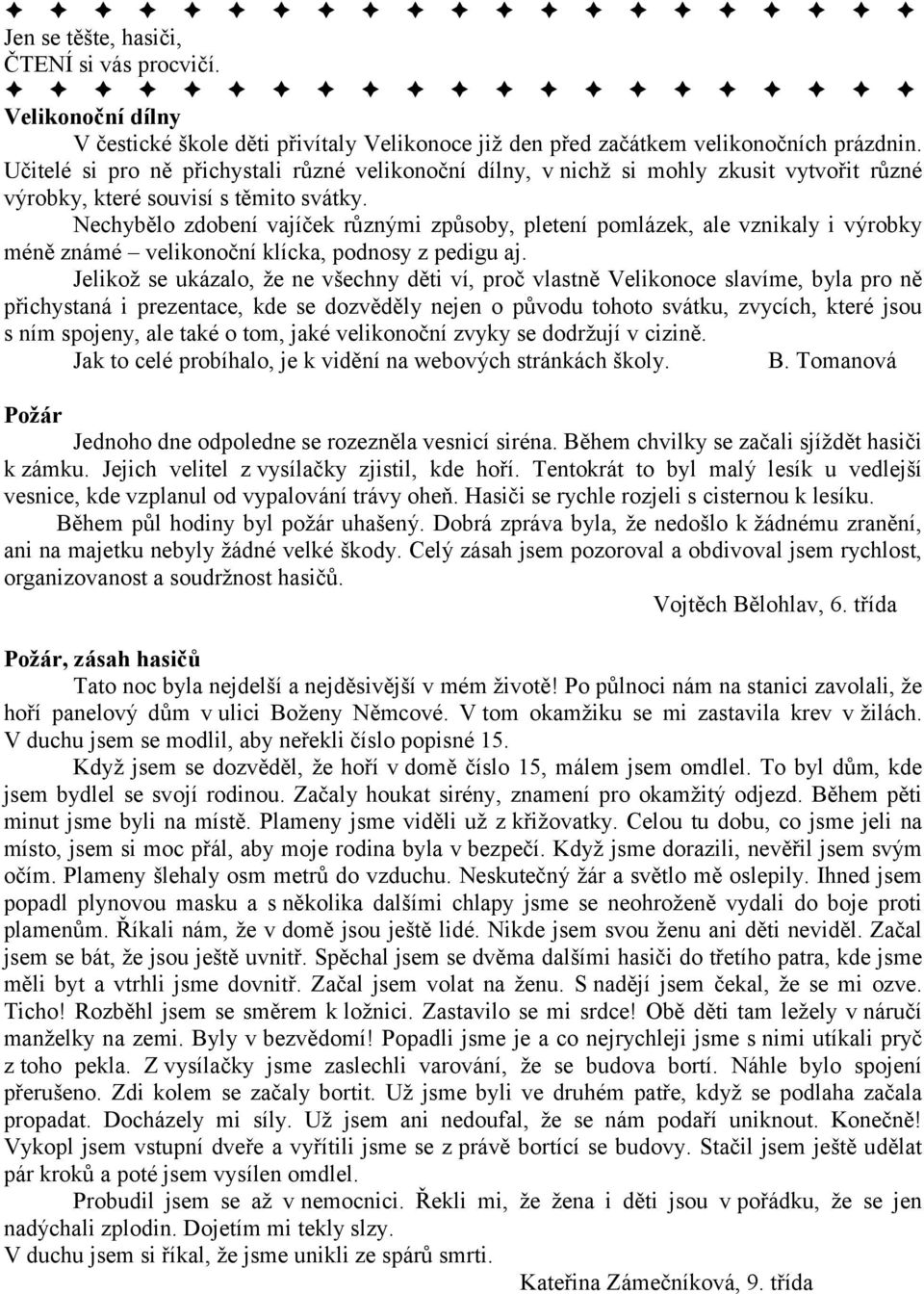 Nechybělo zdobení vajíček různými způsoby, pletení pomlázek, ale vznikaly i výrobky méně známé velikonoční klícka, podnosy z pedigu aj.