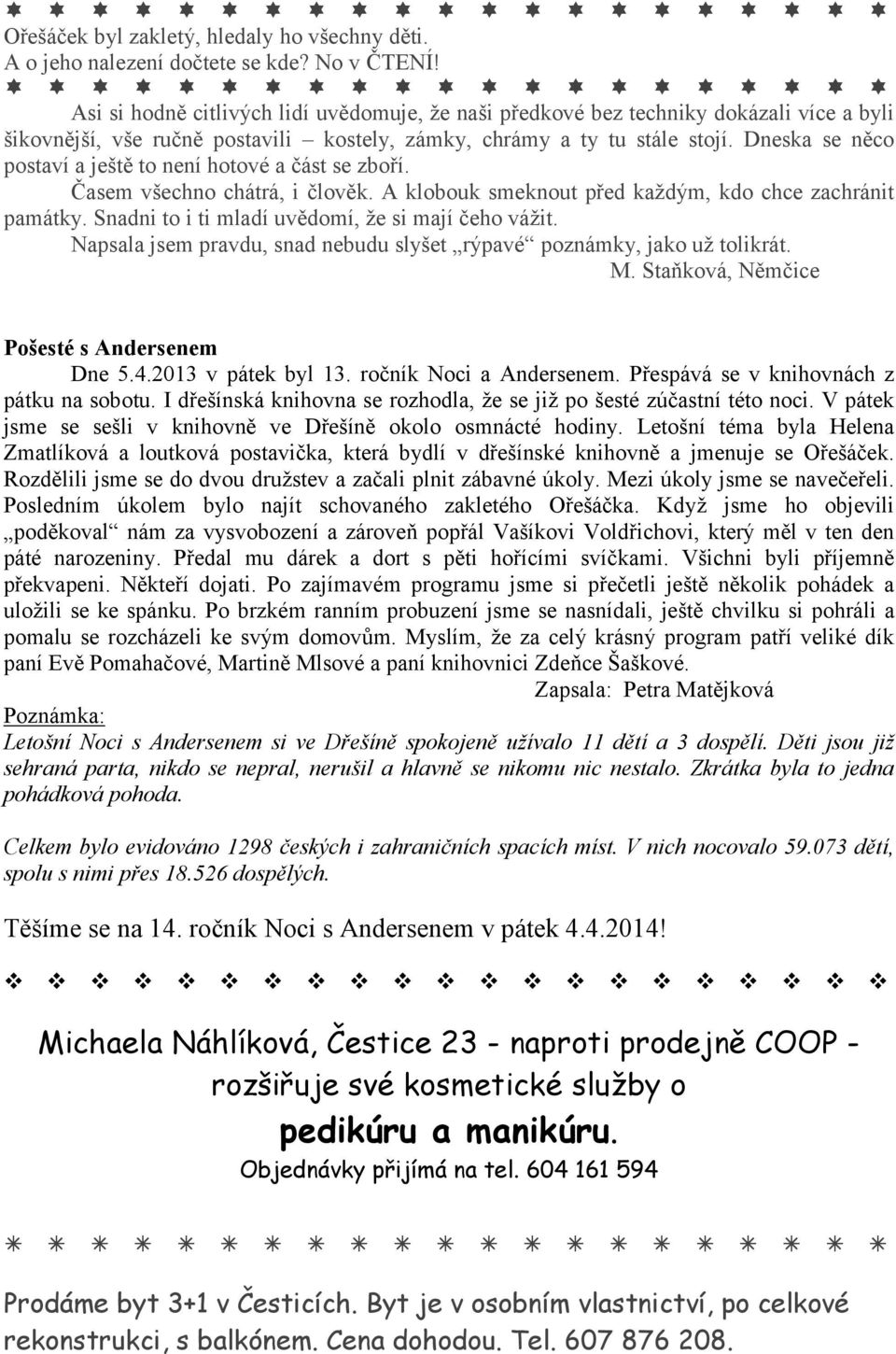 Dneska se něco postaví a ještě to není hotové a část se zboří. Časem všechno chátrá, i člověk. A klobouk smeknout před každým, kdo chce zachránit památky.