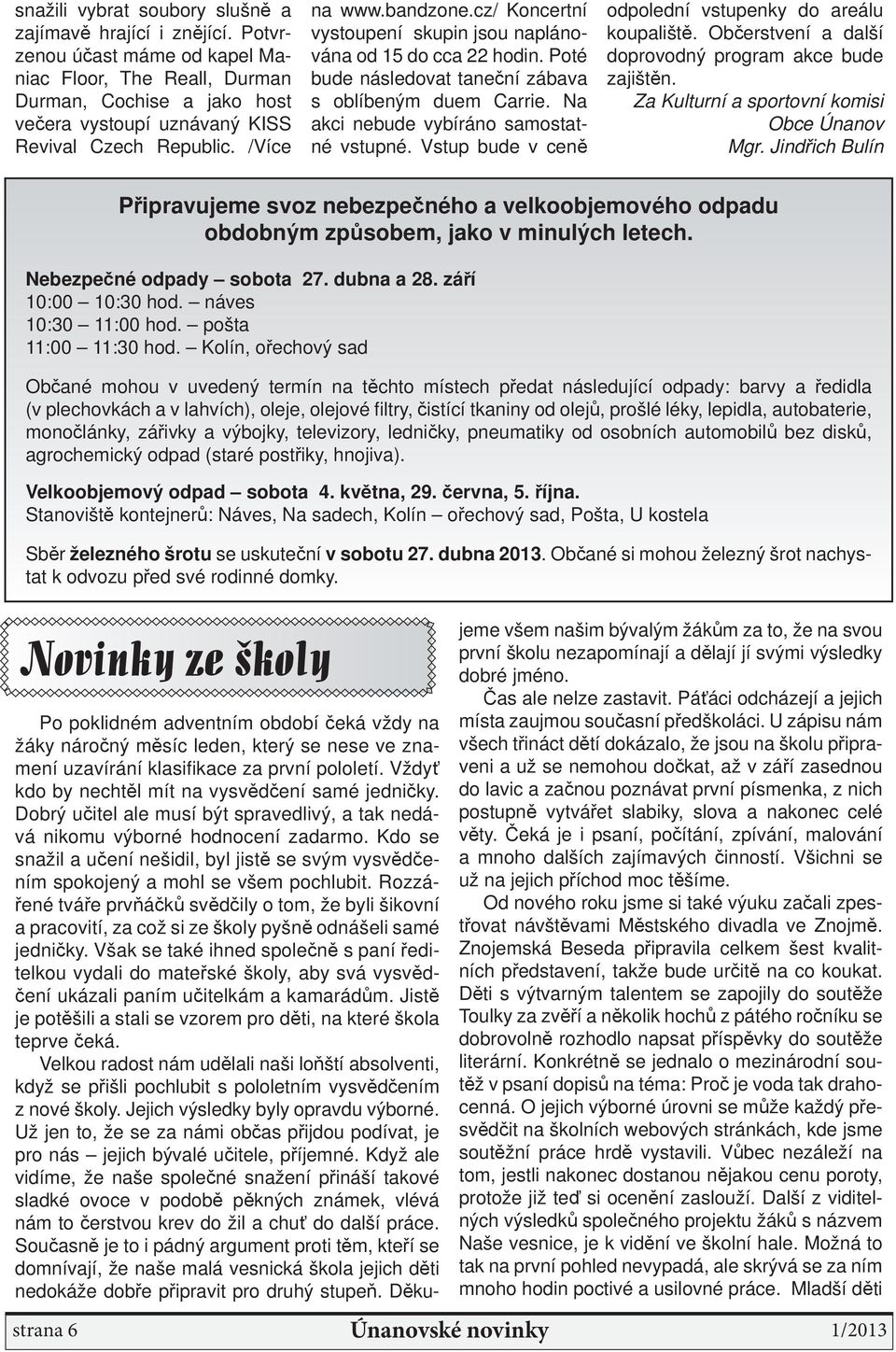 cz/ Koncertní vystoupení skupin jsou naplánována od 15 do cca 22 hodin. Poté bude následovat taneční zábava s oblíbeným duem Carrie. Na akci nebude vybíráno samostatné vstupné.