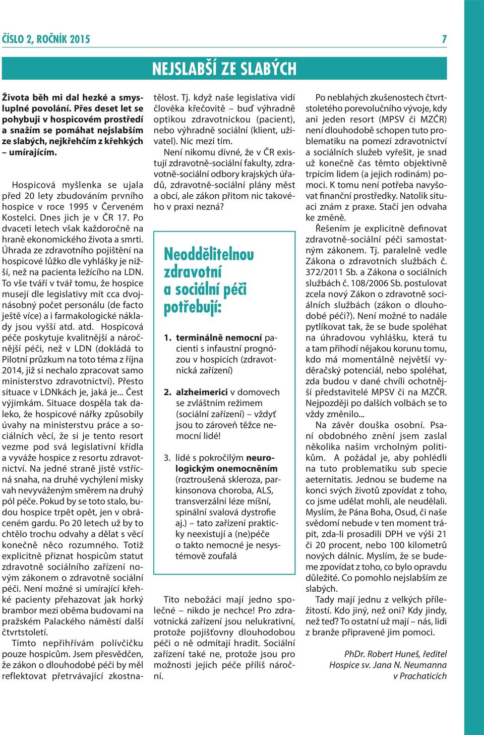 Hospicová myšlenka se ujala před 20 lety zbudováním prvního hospice v roce 1995 v Červeném Kostelci. Dnes jich je v ČR 17. Po dvaceti letech však každoročně na hraně ekonomického života a smrti.