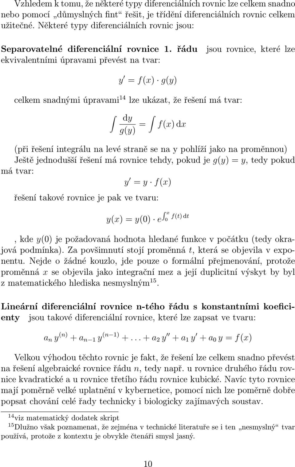 řádu ekvivalentními úpravami převést na tvar: jsou rovnice, které lze y = f(x) g(y) celkem snadnými úpravami 14 lze ukázat, že řešení má tvar: dy g(y) = f(x) dx (při řešení integrálu na levé straně