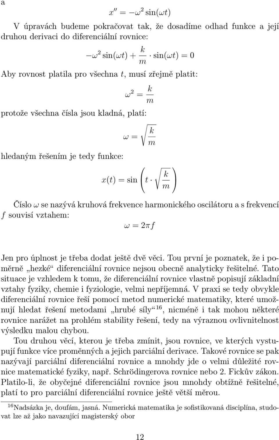 f souvisí vztahem: ω = 2πf Jen pro úplnost je třeba dodat ještě dvě věci. Tou první je poznatek, že i poměrně hezké diferenciální rovnice nejsou obecně analyticky řešitelné.