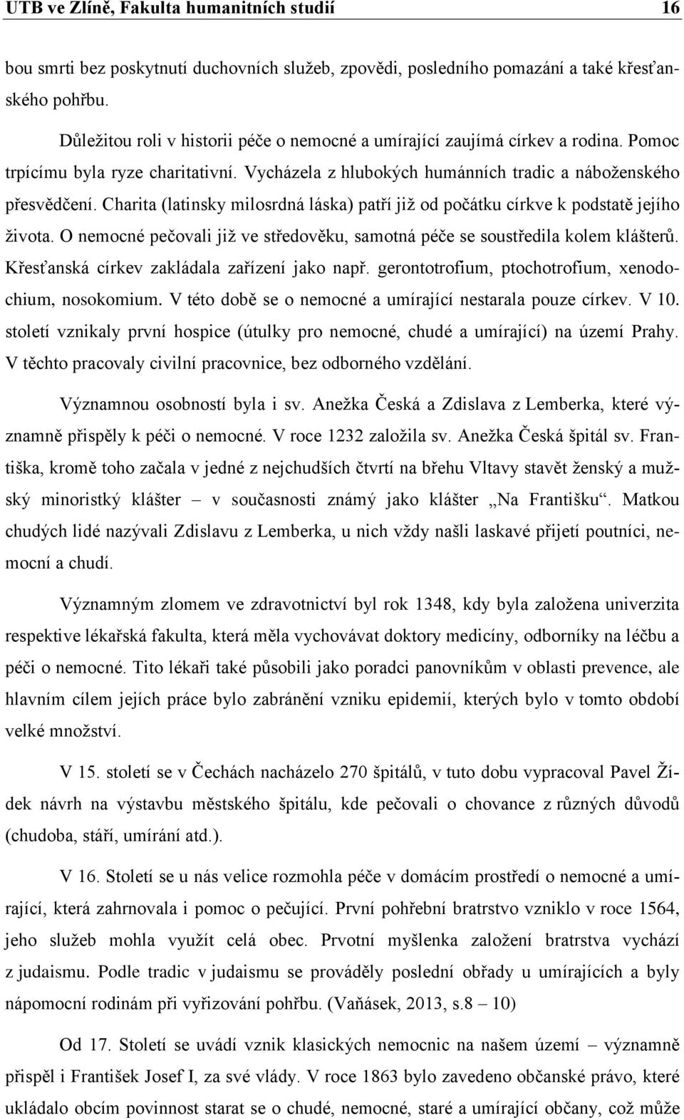 Charita (latinsky milosrdná láska) patří již od počátku církve k podstatě jejího života. O nemocné pečovali již ve středověku, samotná péče se soustředila kolem klášterů.