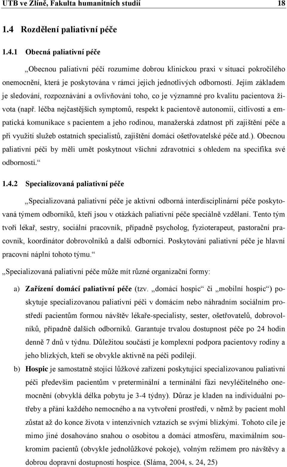 1 Obecná paliativní péče Obecnou paliativní péčí rozumíme dobrou klinickou praxi v situaci pokročilého onemocnění, která je poskytována v rámci jejich jednotlivých odborností.