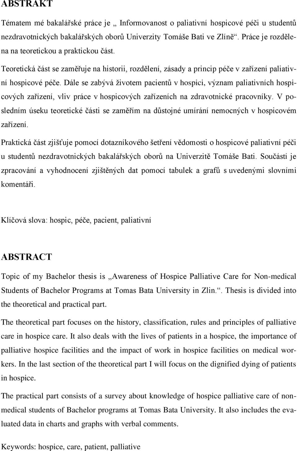 Dále se zabývá životem pacientů v hospici, význam paliativních hospicových zařízení, vliv práce v hospicových zařízeních na zdravotnické pracovníky.