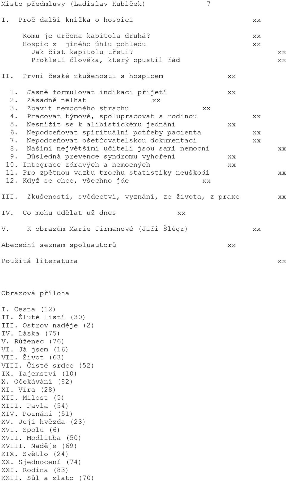 Pracovat týmově, spolupracovat s rodinou xx 5. Nesnížit se k alibistickému jednání xx 6. Nepodceňovat spirituální potřeby pacienta xx 7. Nepodceňovat ošetřovatelskou dokumentaci xx 8.