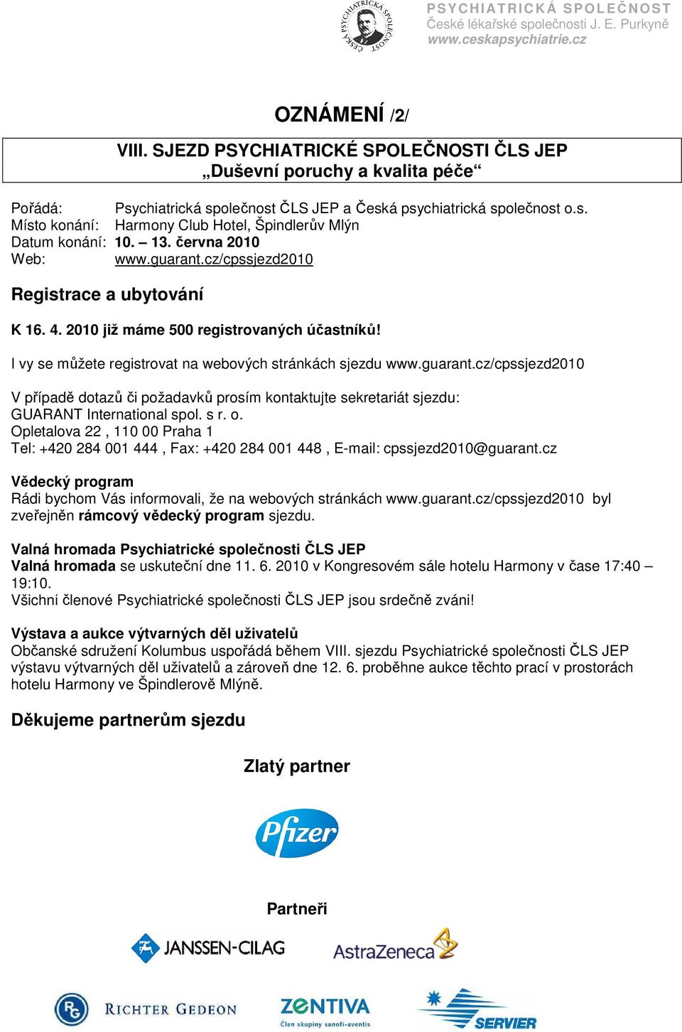 s r. o. Opletalova 22, 110 00 Praha 1 Tel: +420 284 001 444, Fax: +420 284 001 448, E-mail: cpssjezd2010@guarant.cz Vědecký program Rádi bychom Vás informovali, že na webových stránkách www.guarant.cz/cpssjezd2010 byl zveřejněn rámcový vědecký program sjezdu.