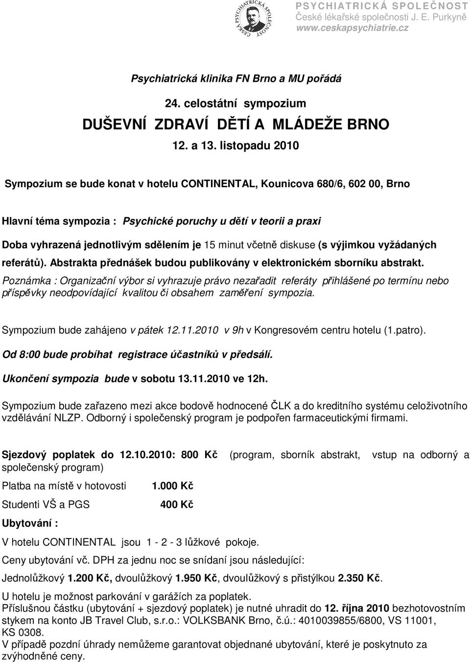 minut včetně diskuse (s výjimkou vyžádaných referátů). Abstrakta přednášek budou publikovány v elektronickém sborníku abstrakt.