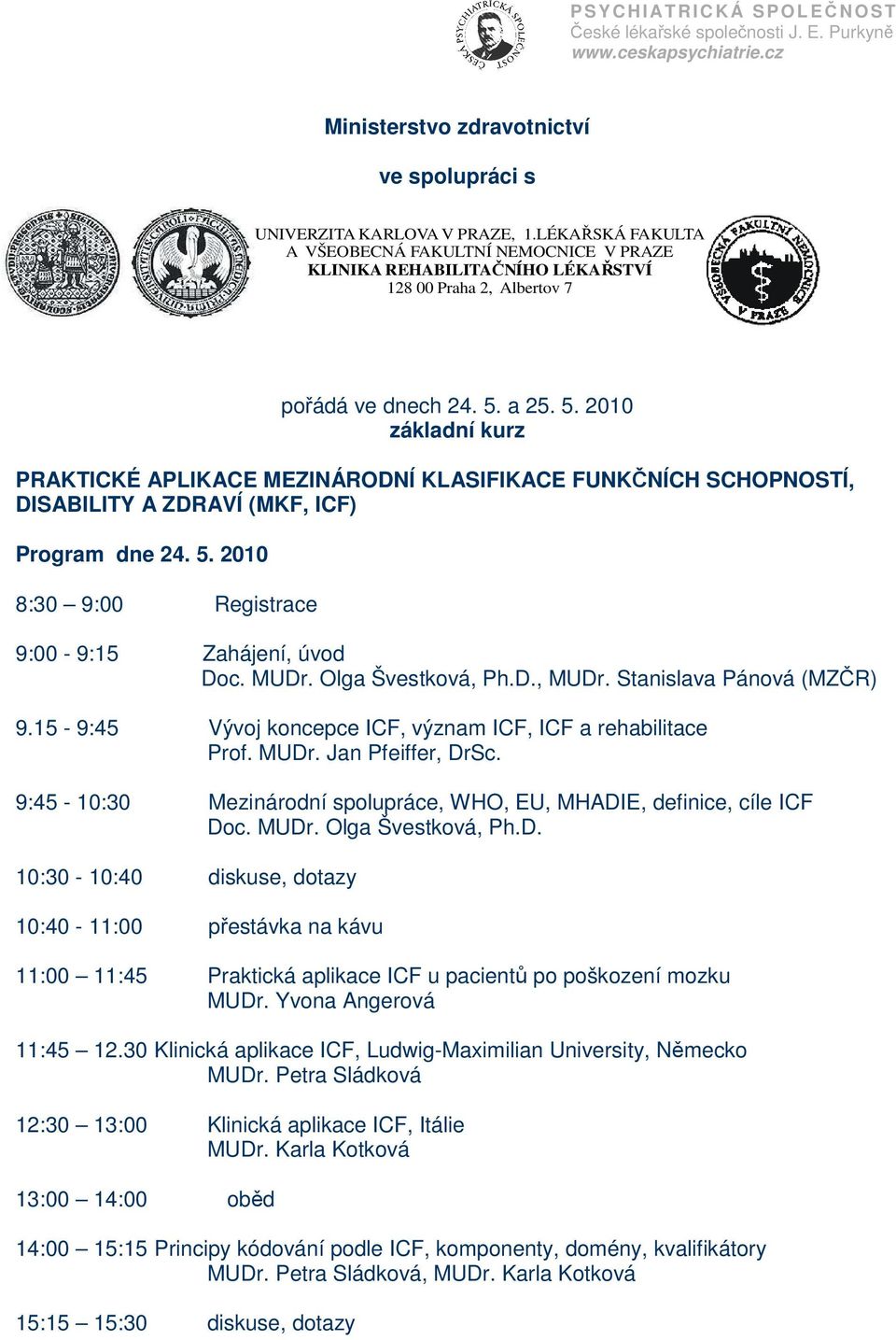 a 25. 5. 2010 základní kurz PRAKTICKÉ APLIKACE MEZINÁRODNÍ KLASIFIKACE FUNKČNÍCH SCHOPNOSTÍ, DISABILITY A ZDRAVÍ (MKF, ICF) Program dne 24. 5. 2010 8:30 9:00 Registrace 9:00-9:15 Zahájení, úvod Doc.