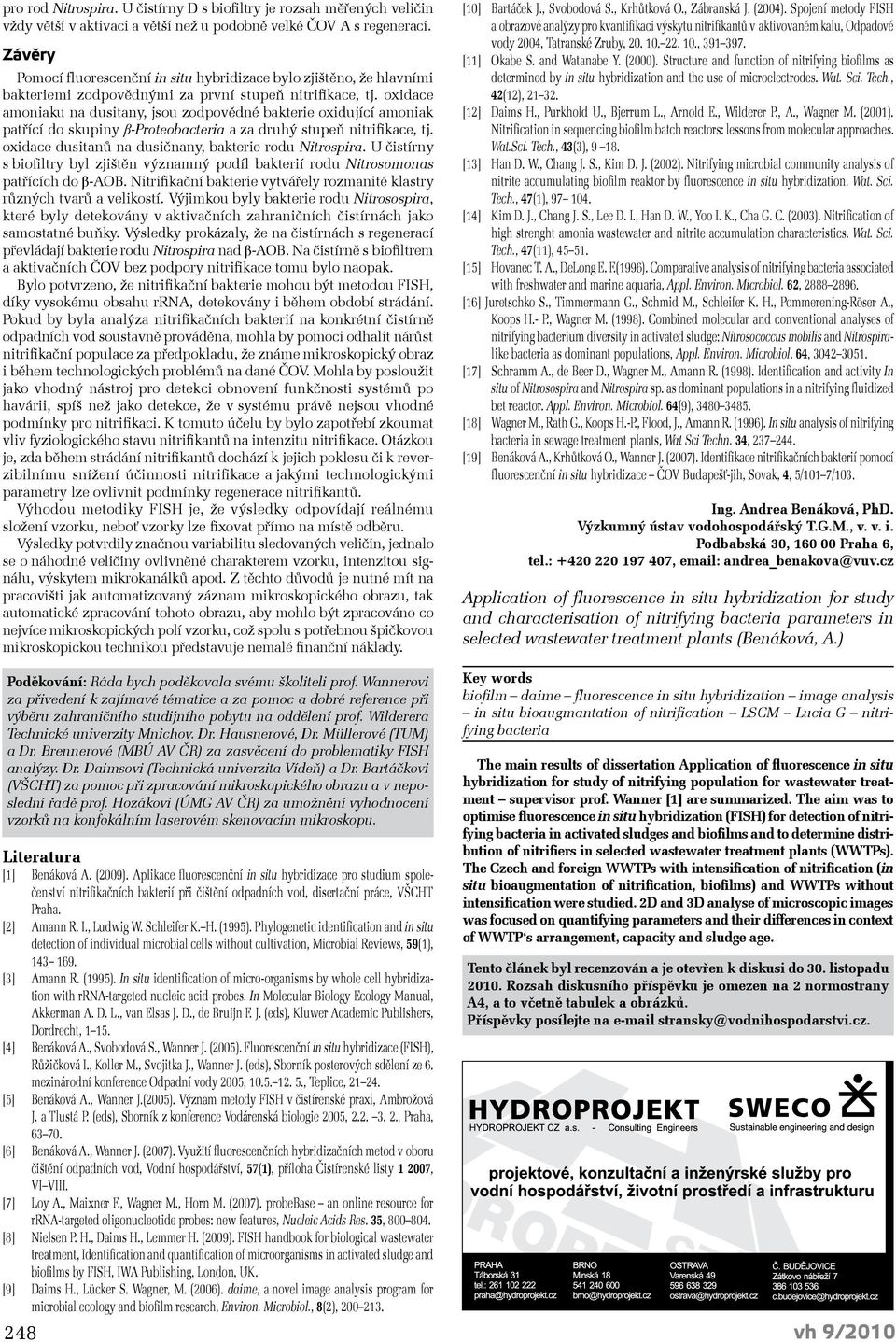 oxidace amoniaku na dusitany, jsou zodpovědné bakterie oxidující amoniak patřící do skupiny β-proteobacteria a za druhý stupeň nitrifikace, tj. oxidace dusitanů na dusičnany, bakterie rodu Nitrospira.