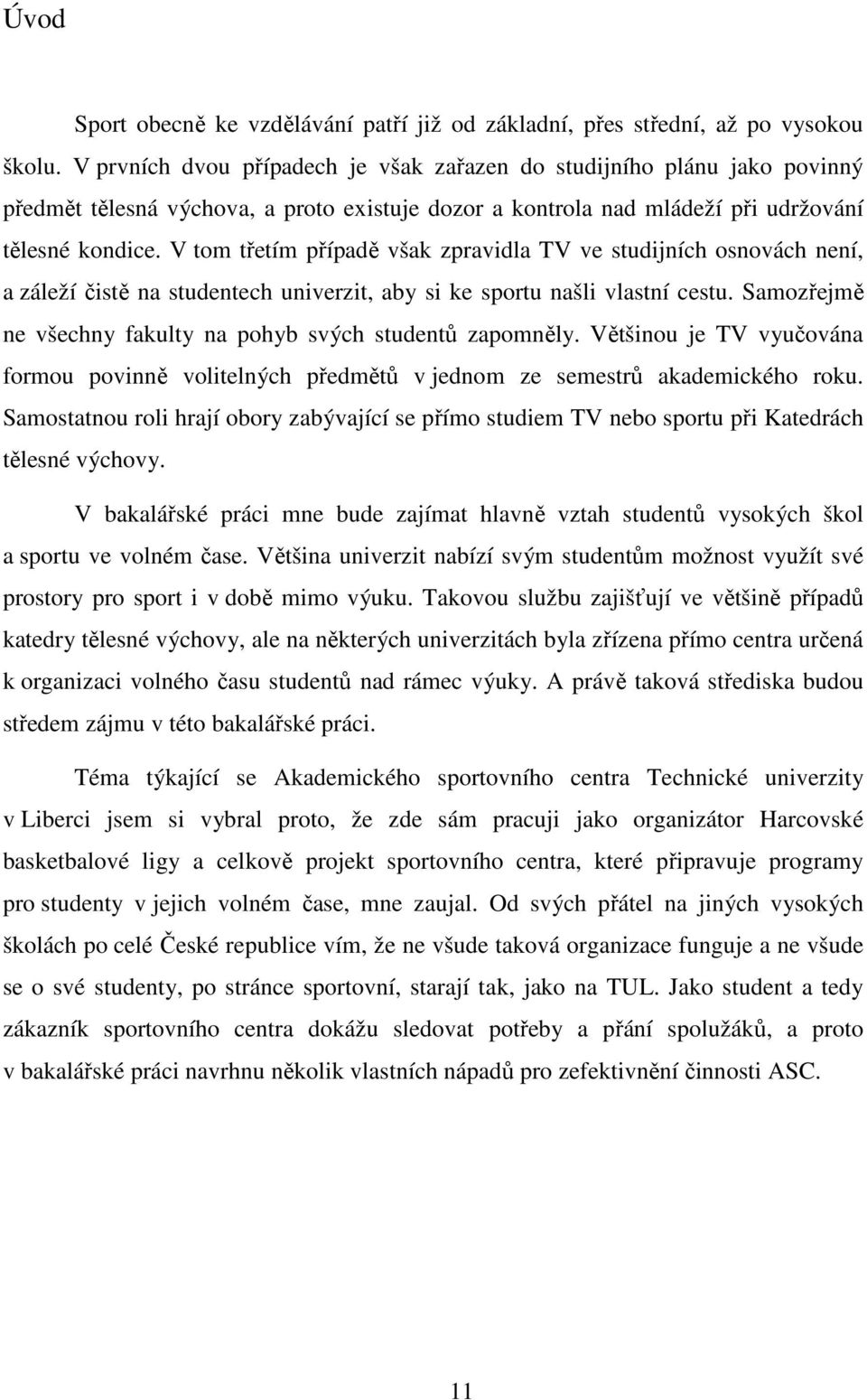 V tom třetím případě však zpravidla TV ve studijních osnovách není, a záleží čistě na studentech univerzit, aby si ke sportu našli vlastní cestu.