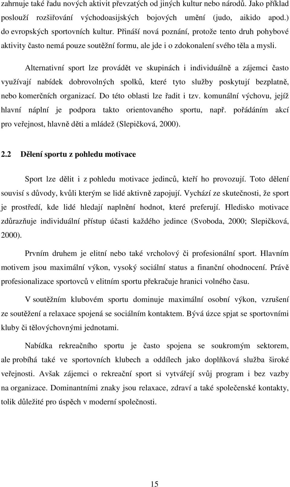 Alternativní sport lze provádět ve skupinách i individuálně a zájemci často využívají nabídek dobrovolných spolků, které tyto služby poskytují bezplatně, nebo komerčních organizací.