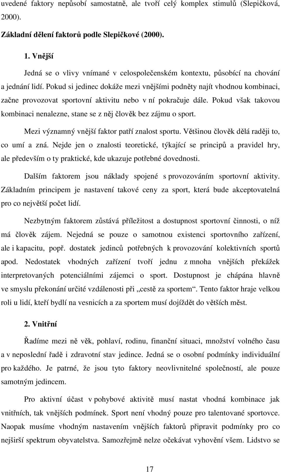 Pokud si jedinec dokáže mezi vnějšími podněty najít vhodnou kombinaci, začne provozovat sportovní aktivitu nebo v ní pokračuje dále.