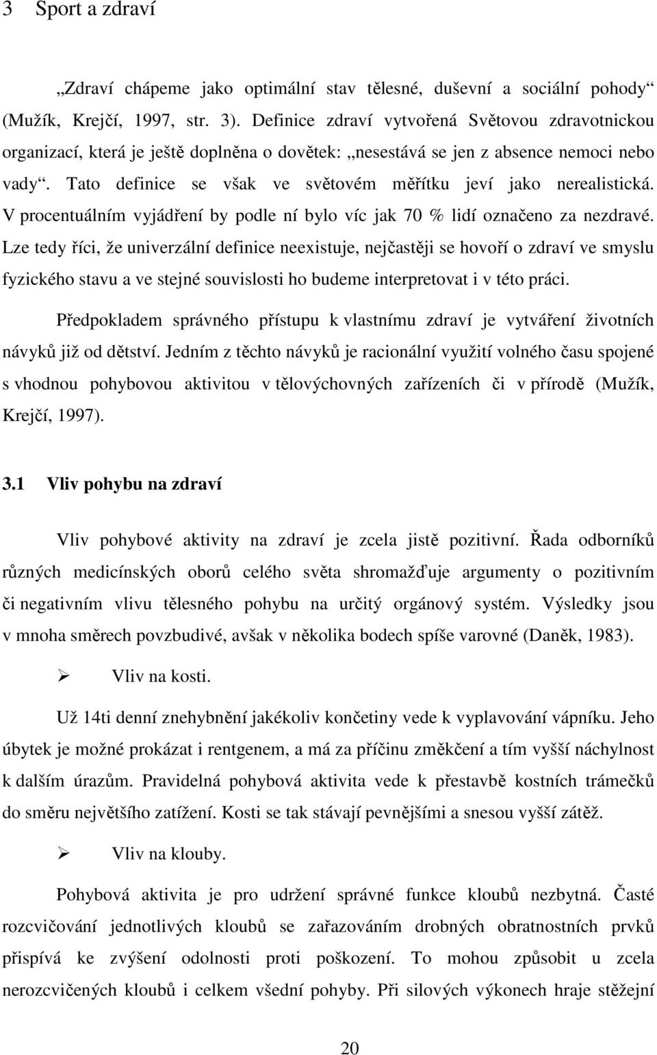 Tato definice se však ve světovém měřítku jeví jako nerealistická. V procentuálním vyjádření by podle ní bylo víc jak 70 % lidí označeno za nezdravé.