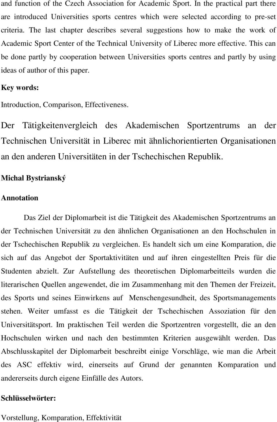 This can be done partly by cooperation between Universities sports centres and partly by using ideas of author of this paper. Key words: Introduction, Comparison, Effectiveness.