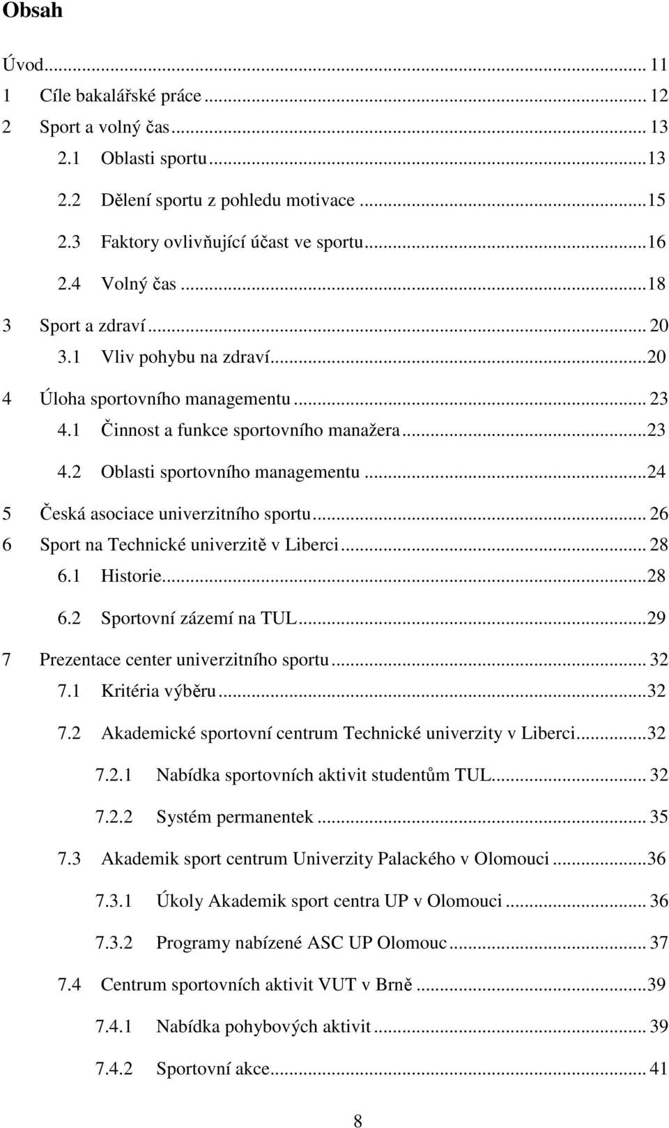 ..24 5 Česká asociace univerzitního sportu... 26 6 Sport na Technické univerzitě v Liberci... 28 6.1 Historie...28 6.2 Sportovní zázemí na TUL...29 7 Prezentace center univerzitního sportu... 32 7.